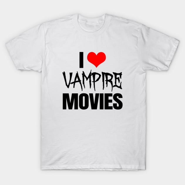 I Love Vampire Movies T-Shirt by LunaMay